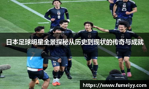 日本足球明星全景探秘从历史到现状的传奇与成就
