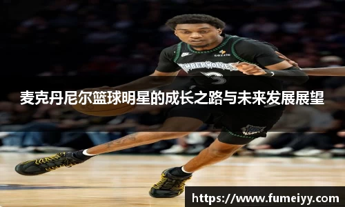 麦克丹尼尔篮球明星的成长之路与未来发展展望